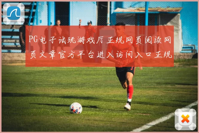 PG电子试玩游戏厅正规网页阅读网页文章官方平台进入访问入口正规网站入口地址地址