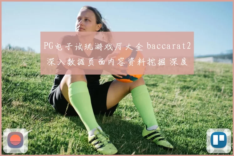 PG电子试玩游戏厅大全 baccarat2 深入数据页面内容资料挖掘 深度解析