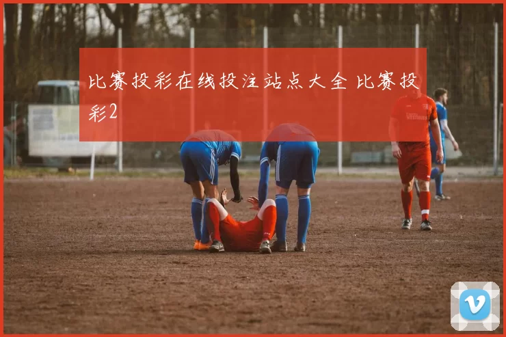 比赛投彩在线投注站点大全 比赛投彩2